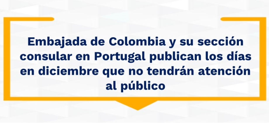 Embajada de Colombia y su sección consular en Portugal publican los días en diciembre que no tendrán atención 