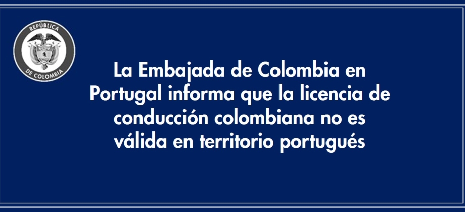 La Embajada de Colombia en Portugal informa que la licencia de conducción colombiana no es válida en territorio portugués